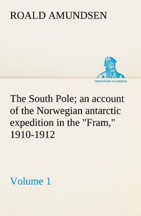 Produktbild: The South Pole; an account of the Norwegian antarctic expedition in the "Fram," 1910-1912 - Volume 1