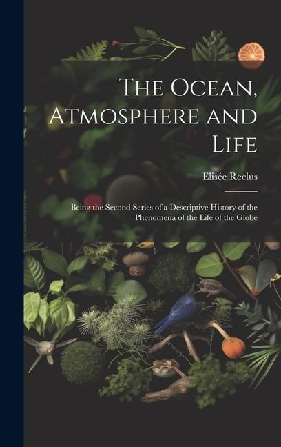 Produktbild: The Ocean, Atmosphere and Life; Being the Second Series of a Descriptive History of the Phenomena of the Life of the Globe