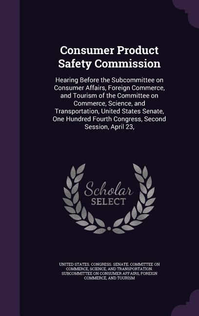 Produktbild: Consumer Product Safety Commission: Hearing Before the Subcommittee on Consumer Affairs, Foreign Commerce, and Tourism of the Committee on Commerce, S