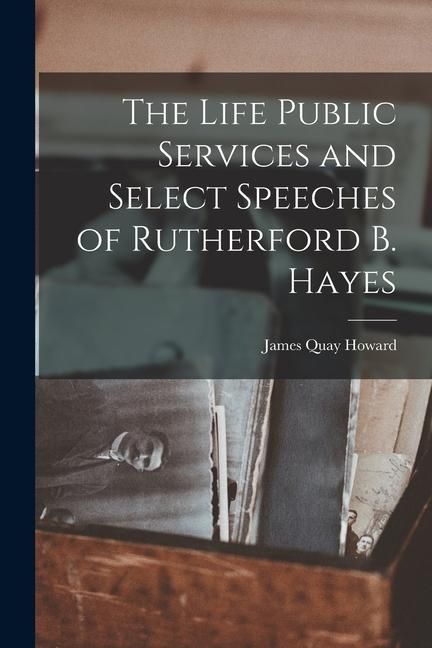 Produktbild: The Life Public Services and Select Speeches of Rutherford B. Hayes