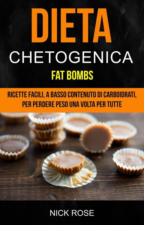 Produktbild: Dieta Chetogenica: Fat Bombs: Ricette Facili, A Basso Contenuto Di Carboidrati, Per Perdere Peso Una Volta Per Tutte