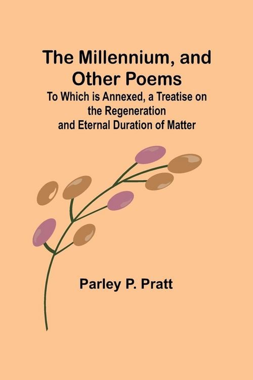 Produktbild: The Millennium, and Other Poems; To Which is Annexed, a Treatise on the Regeneration and Eternal Duration of Matter
