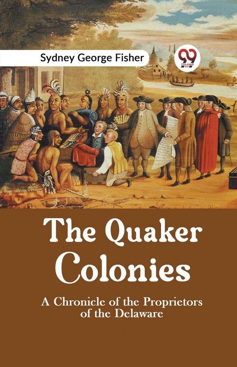 Produktbild: The Quaker Colonies a Chronicle Of The Proprietors Of The Delaware