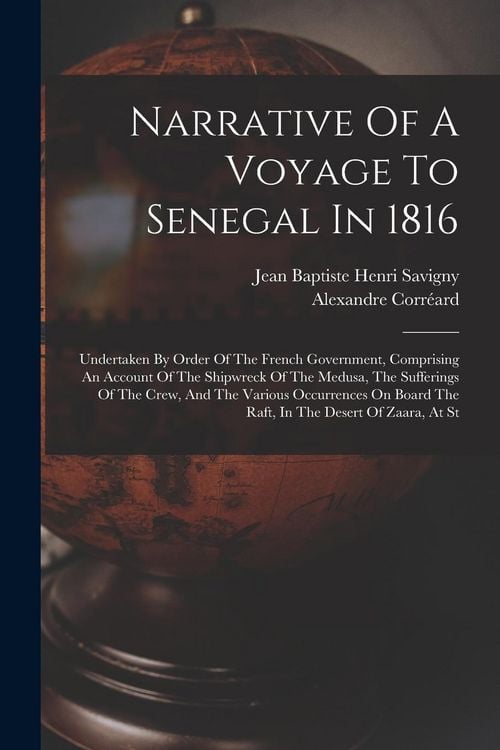 Produktbild: Narrative Of A Voyage To Senegal In 1816: Undertaken By Order Of The French Government, Comprising An Account Of The Shipwreck Of The Medusa, The Suff