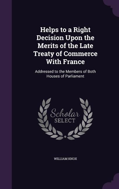 Produktbild: Helps to a Right Decision Upon the Merits of the Late Treaty of Commerce With France