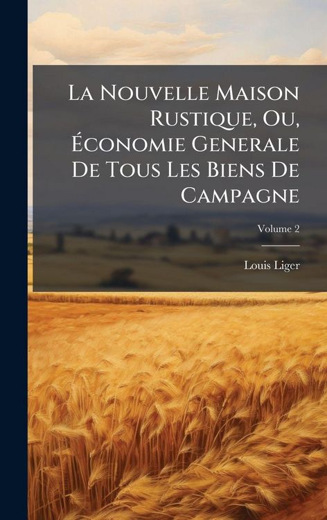 Produktbild: La Nouvelle Maison Rustique, Ou, &Atilde;conomie Generale De Tous Les Biens De Campagne