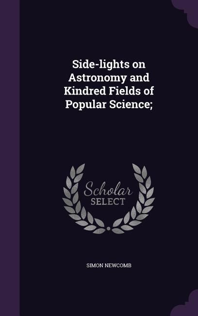 Produktbild: Side-lights on Astronomy and Kindred Fields of Popular Science;