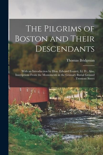Produktbild: The Pilgrims of Boston and Their Descendants: With an Introduction by Hon. Edward Everett, Ll. D.; Also, Inscriptions From the Monuments in the Granar