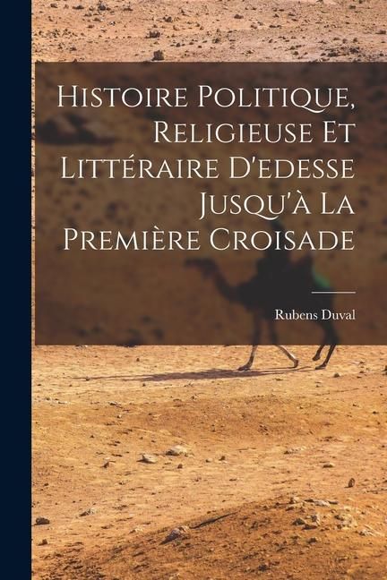 Produktbild: Histoire Politique, Religieuse Et Litt&eacute;raire D'edesse Jusqu'&agrave; La Premi&egrave;re Croisade
