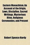 Produktbild: Eastern Monachism; An Account of the Origin, Laws, Discipline, Sacred Writings, Mysterious Rites, Religious Ceremonies, and Present