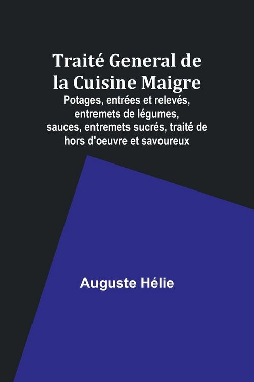 Produktbild: Trait&eacute; General de la Cuisine Maigre; Potages, entr&eacute;es et relev&eacute;s, entremets de l&eacute;gumes, sauces, entremets sucr&eacute;s, trait&eacute; de hors d'oeuvre et savoureux