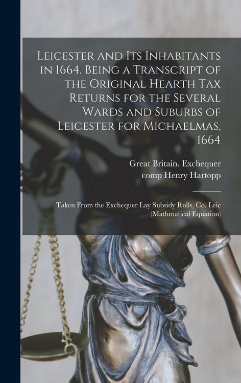 Produktbild: Leicester and Its Inhabitants in 1664. Being a Transcript of the Original Hearth Tax Returns for the Several Wards and Suburbs of Leicester for Michae