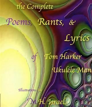 Produktbild: Complete Poems, Rants, & Lyrics of Tom Harker, &quote;Ukulele Man&quote;