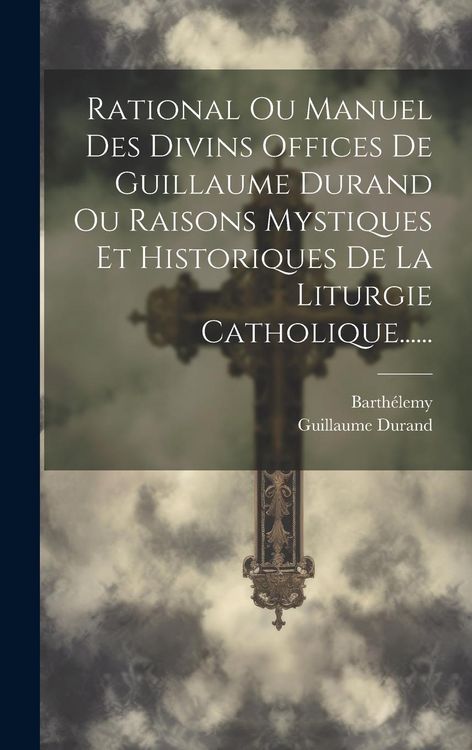 Produktbild: Rational Ou Manuel Des Divins Offices De Guillaume Durand Ou Raisons Mystiques Et Historiques De La Liturgie Catholique......