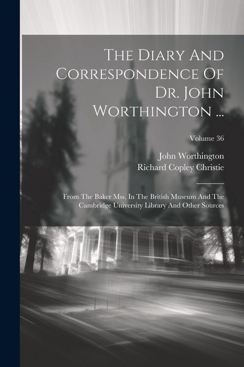 Produktbild: The Diary And Correspondence Of Dr. John Worthington ...: From The Baker Mss. In The British Museum And The Cambridge University Library And Other Sou