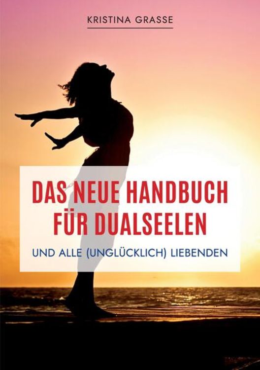 Produktbild: Das neue Handbuch f&uuml;r Dualseelen und alle (ungl&uuml;cklich) Liebenden - das Standardwerk mit 107 Stichworten zu allen Fragen rund um die Dualseele. Inklus