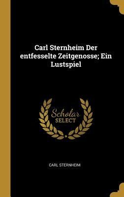 Produktbild: Carl Sternheim Der Entfesselte Zeitgenosse; Ein Lustspiel