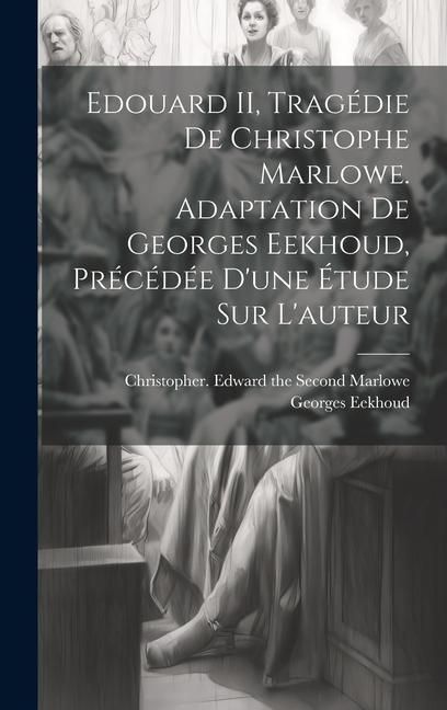Produktbild: Edouard II, trag&eacute;die de Christophe Marlowe. Adaptation de Georges Eekhoud, pr&eacute;c&eacute;d&eacute;e d'une &eacute;tude sur l'auteur