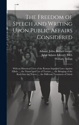 Produktbild: The Freedom of Speech and Writing Upon Public Affairs Considered: With an Historical View of the Roman Imperial Laws Against Libels ..., the Nature an