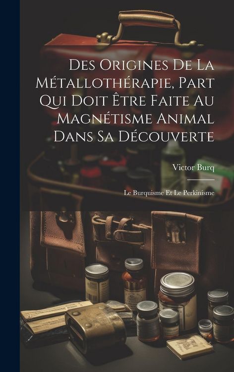 Produktbild: Des Origines De La M&eacute;talloth&eacute;rapie, Part Qui Doit &Ecirc;tre Faite Au Magn&eacute;tisme Animal Dans Sa D&eacute;couverte