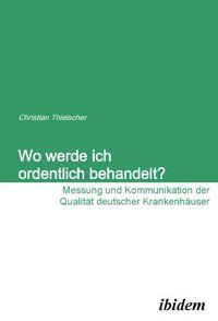 Produktbild: Wo werde ich ordentlich behandelt? Messung und Kommunikation der Qualit&auml;t deutscher Krankenh&auml;user