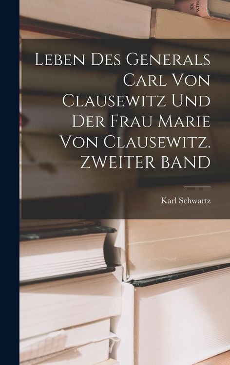 Produktbild: Leben Des Generals Carl Von Clausewitz Und Der Frau Marie Von Clausewitz. ZWEITER BAND