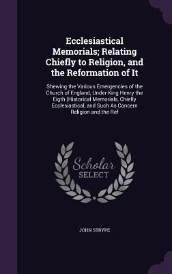 Produktbild: Ecclesiastical Memorials; Relating Chiefly to Religion, and the Reformation of It: Shewing the Various Emergencies of the Church of England, Under Kin