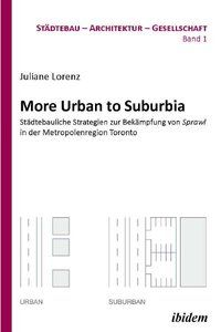 Produktbild: More Urban to Suburbia. St&auml;dtebauliche Strategien zur Bek&auml;mpfung von Sprawl in der Metropolenregion Toronto