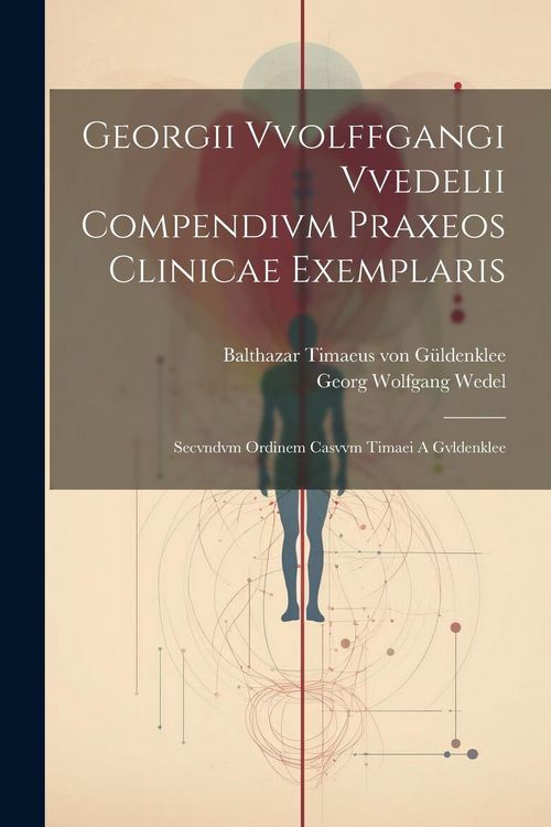 Produktbild: Georgii Vvolffgangi Vvedelii Compendivm Praxeos Clinicae Exemplaris: Secvndvm Ordinem Casvvm Timaei A Gvldenklee