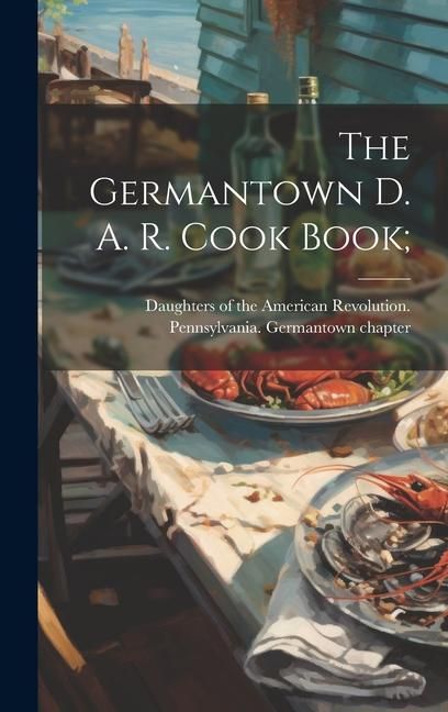Produktbild: The Germantown D. A. R. Cook Book;