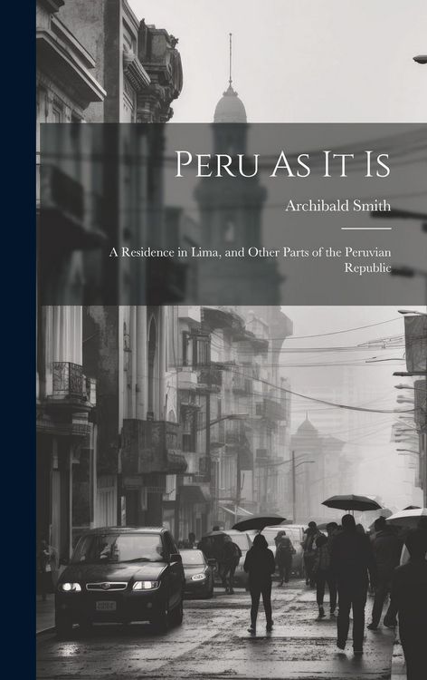Produktbild: Peru As It Is: A Residence in Lima, and Other Parts of the Peruvian Republic