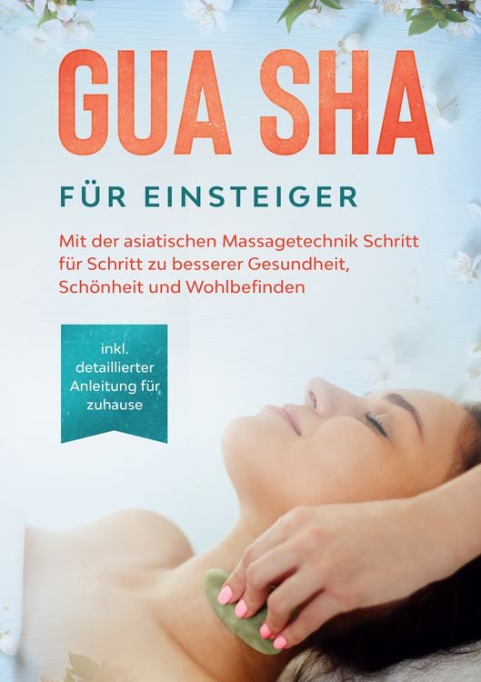 Produktbild: Gua Sha f&uuml;r Einsteiger: Mit der asiatischen Massagetechnik Schritt f&uuml;r Schritt zu besserer Gesundheit, Sch&ouml;nheit und Wohlbefinden - inkl. detaillierter Anleitung f&uuml;r zuhause
