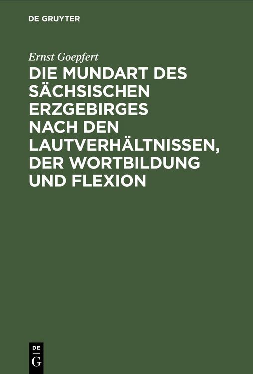 Produktbild: Die Mundart des s&auml;chsischen Erzgebirges nach den Lautverh&auml;ltnissen, der Wortbildung und Flexion