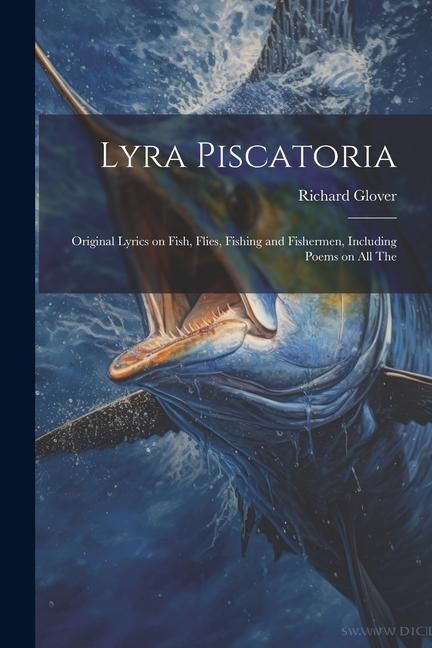Produktbild: Lyra Piscatoria: Original Lyrics on Fish, Flies, Fishing and Fishermen, Including Poems on all The
