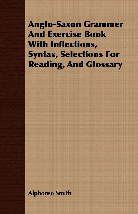 Produktbild: Anglo-Saxon Grammer And Exercise Book With Inflections, Syntax, Selections For Reading, And Glossary