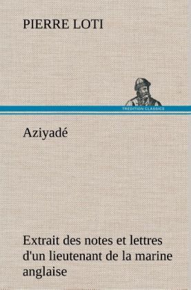 Produktbild: Aziyad&eacute; Extrait des notes et lettres d'un lieutenant de la marine anglaise entr&eacute; au service de la Turquie le 10 mai 1876 tu&eacute; dans les murs de Kars, le 27 octobre 1877.
