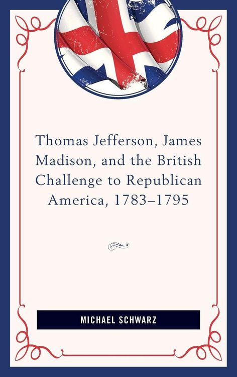Produktbild: Thomas Jefferson, James Madison, and the British Challenge to Republican America, 1783-95