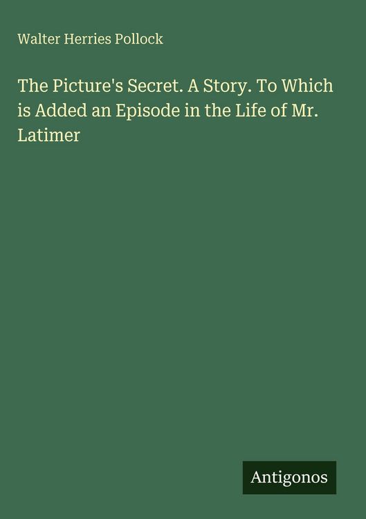 Produktbild: The Picture's Secret. A Story. To Which is Added an Episode in the Life of Mr. Latimer