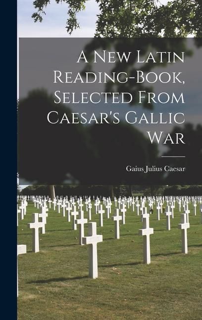 Produktbild: A New Latin Reading-Book, Selected From Caesar's Gallic War