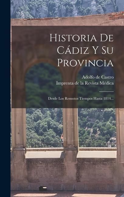 Produktbild: Historia De C&aacute;diz Y Su Provincia: Desde Los Remotos Tiempos Hasta 1814...