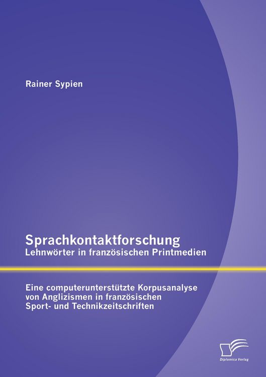 Produktbild: Sprachkontaktforschung - Lehnw&ouml;rter in franz&ouml;sischen Printmedien: Eine computerunterst&uuml;tzte Korpusanalyse von Anglizismen in franz&ouml;sischen Sport- und Technikzeitschriften