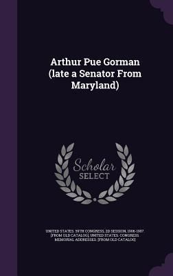 Produktbild: Arthur Pue Gorman (late a Senator From Maryland)