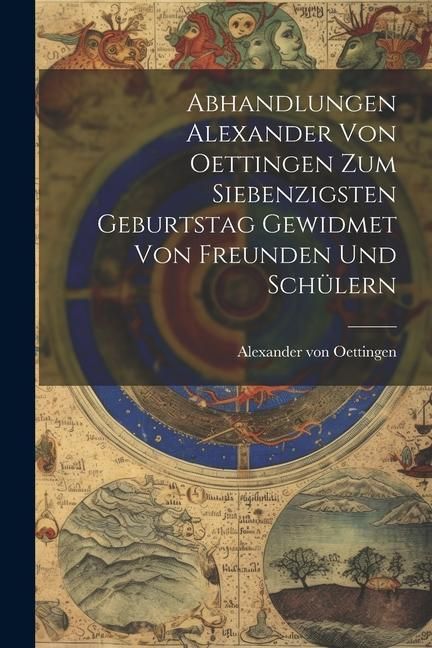 Produktbild: Abhandlungen Alexander von Oettingen zum Siebenzigsten Geburtstag Gewidmet von Freunden und Sch&uuml;lern
