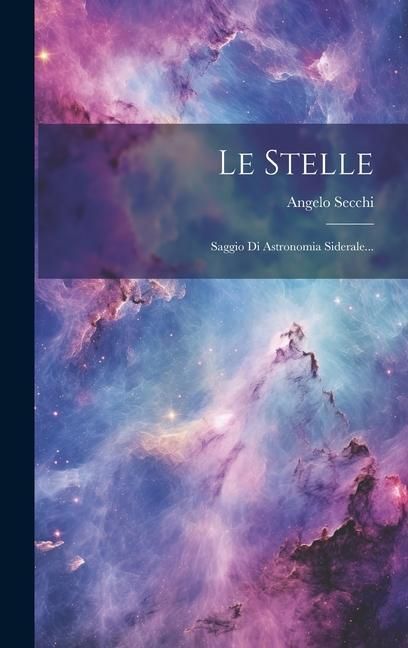 Produktbild: Le Stelle: Saggio Di Astronomia Siderale...