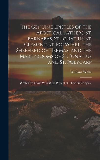 Produktbild: The Genuine Epistles of the Apostical Fathers, St. Barnabas, St. Ignatius, St. Clement, St. Polycarp, the Shepherd of Hermas, and the Martyrdoms of St