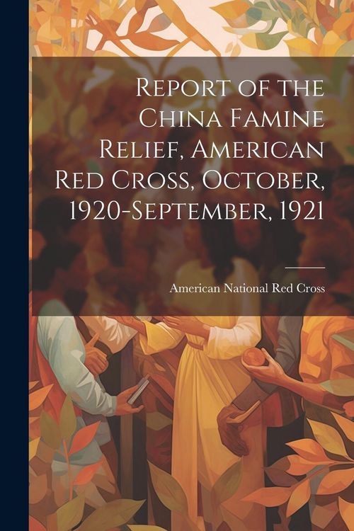 Produktbild: Report of the China Famine Relief, American Red Cross, October, 1920-September, 1921