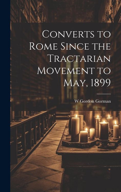 Produktbild: Converts to Rome Since the Tractarian Movement to May, 1899