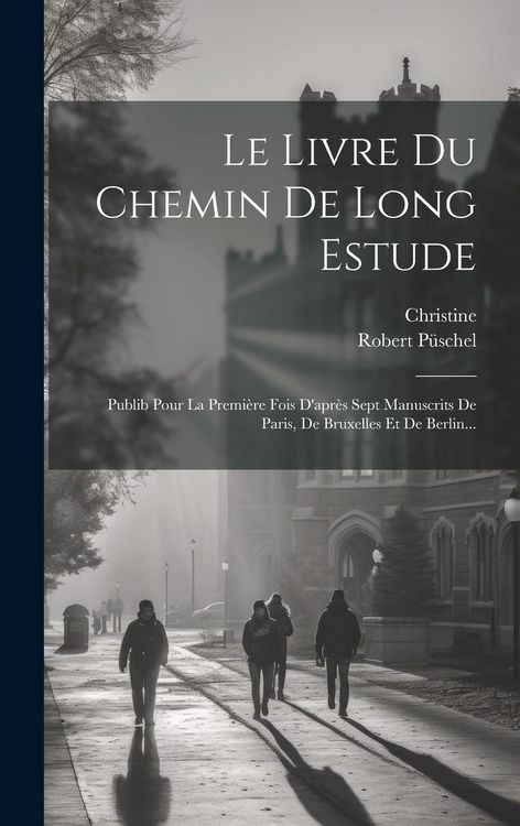Produktbild: Le Livre Du Chemin De Long Estude: Publib Pour La Premi&egrave;re Fois D'apr&egrave;s Sept Manuscrits De Paris, De Bruxelles Et De Berlin...