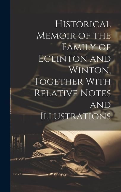 Produktbild: Historical Memoir of the Family of Eglinton and Winton, Together With Relative Notes and Illustrations
