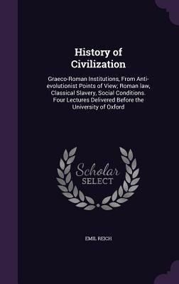 Produktbild: History of Civilization: Graeco-Roman Institutions, From Anti-evolutionist Points of View; Roman law, Classical Slavery, Social Conditions. Fou